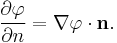  {\partial \varphi \over \partial n} = \nabla \varphi \cdot \mathbf{n}.