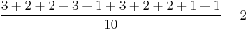 {3 %2B 2 %2B 2 %2B 3 %2B 1 %2B 3 %2B 2 %2B 2 %2B 1 %2B 1\over 10} = 2