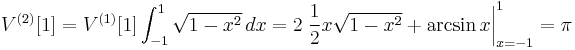 V^{(2)}[1] = V^{(1)}[1]\int_{-1}^1 \sqrt{1-x^2}\,dx = 2\left.\frac{1}{2}{x\sqrt{1-x^2}%2B\arcsin x} \right|_{x=-1}^1 = \pi