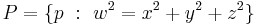 P = \lbrace p \�: \ w^2 = x^2 %2B y^2 %2B z^2 \rbrace 