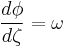 
\frac{d\phi}{d\zeta} = \omega
