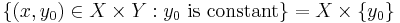 \{(x,y_0) \in X \times Y: y_0 \text{ is constant}\} = X \times \{y_0\} 