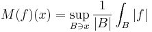  M(f)(x) = \sup_{B \ni x} \frac{1}{|B|} \int_B |f|