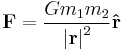 \mathbf{F} = \frac{G m_1 m_2}{\left | \mathbf{r} \right |^2} \mathbf{\hat{r}} \,\!