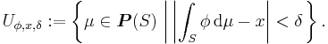 U_{\phi, x, \delta}�:= \left\{ \mu \in \boldsymbol{P}(S) \,\left|\, \left| \int_{S} \phi \, \mathrm{d} \mu - x \right| < \delta \right. \right\}.