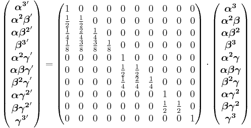 
\begin{pmatrix}
\boldsymbol{\alpha^3}'\\
\boldsymbol{\alpha^2\beta}'\\
\boldsymbol{\alpha\beta^2}'\\
\boldsymbol{\beta^3}'\\
\boldsymbol{\alpha^2\gamma}'\\
\boldsymbol{\alpha\beta\gamma}'\\
\boldsymbol{\beta^2\gamma}'\\
\boldsymbol{\alpha\gamma^2}'\\
\boldsymbol{\beta\gamma^2}'\\
\boldsymbol{\gamma^3}'
\end{pmatrix}=\begin{pmatrix}
1&0&0&0&0&0&0&0&0&0\\
{1\over 2}&{1\over 2}&0&0&0&0&0&0&0&0\\
{1\over 4}&{2\over 4}&{1\over 4}&0&0&0&0&0&0&0\\
{1\over 8}&{3\over 8}&{3\over 8}&{1\over 8}&0&0&0&0&0&0\\
0&0&0&0&1&0&0&0&0&0\\
0&0&0&0&{1\over 2}&{1\over 2}&0&0&0&0\\
0&0&0&0&{1\over 4}&{2\over 4}&{1\over 4}&0&0&0\\
0&0&0&0&0&0&0&1&0&0\\
0&0&0&0&0&0&0&{1\over 2}&{1\over 2}&0\\
0&0&0&0&0&0&0&0&0&1
\end{pmatrix}\cdot\begin{pmatrix}
\boldsymbol{\alpha^3}\\
\boldsymbol{\alpha^2\beta}\\
\boldsymbol{\alpha\beta^2}\\
\boldsymbol{\beta^3}\\
\boldsymbol{\alpha^2\gamma}\\
\boldsymbol{\alpha\beta\gamma}\\
\boldsymbol{\beta^2\gamma}\\
\boldsymbol{\alpha\gamma^2}\\
\boldsymbol{\beta\gamma^2}\\
\boldsymbol{\gamma^3}
\end{pmatrix}