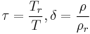  \tau = \frac{T_r}{T},    \delta = \frac{\rho}{\rho_r} 