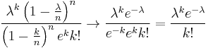 \frac{\lambda^k \left(1-\frac{\lambda}{n}\right)^{n}}{\left(1-\frac{k}{n}\right)^{n}e^kk!}\rightarrow\frac{\lambda^k e^{-\lambda}}{e^{-k}e^kk!}=\frac{\lambda^k e^{-\lambda}}{k!}