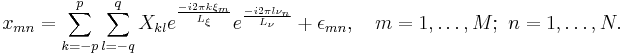 x_{mn}=\sum_{k=-p}^p \sum_{l=-q}^{q} X_{kl} e^{\frac{-i 2\pi k \xi_m}{L_\xi}}e^{\frac{-i2\pi l \nu_n}{L_\nu}}%2B\epsilon_{mn}, \quad  m=1,\dots,M;\ n=1,\dots,N.\,