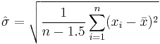 
    \hat\sigma = \sqrt{ \frac{1}{n-1.5} \sum_{i=1}^n(x_i - \bar{x})^2}
  