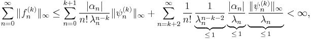 \sum_{n=0}^\infty\|f_n^{(k)}\|_\infty
\le \sum_{n=0}^{k%2B1}\frac{|\alpha_n|}{n!\,\lambda_n^{n-k}}\|\psi_n^{(k)}\|_\infty
%2B\sum_{n=k%2B2}^\infty\frac1{n!}
\underbrace{\frac1{\lambda_n^{n-k-2}}}_{\le\,1}
\underbrace{\frac{|\alpha_n|}{\lambda_n}}_{\le\,1}
\underbrace{\frac{\|\psi_n^{(k)}\|_\infty}{\lambda_n}}_{\le\,1}
<\infty,