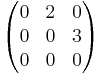 \begin{pmatrix}
 0 & 2 & 0 \\
 0 & 0 & 3 \\ 
 0 & 0 & 0
\end{pmatrix}