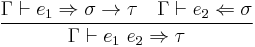 {\Gamma\vdash e_1\Rightarrow \sigma\to\tau\quad\Gamma\vdash e_2\Leftarrow\sigma}\over{\Gamma\vdash e_1~e_2 \Rightarrow \tau}