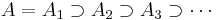 A=A_1\supset A_2 \supset A_3 \supset \cdots