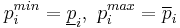  p_i^{min} = \underline p_i, \ p_i^{max} = \overline p_i  