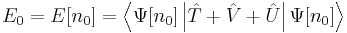 E_0 = E[n_0] = \left\langle \Psi[n_0] \left| \hat T %2B \hat V %2B \hat U \right| \Psi[n_0] \right\rangle