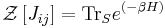 \mathcal{Z}\left[J_{ij}\right] = \operatorname{Tr}_{S}e^{\left(-\beta H\right)}