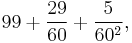  99 %2B \frac{29}{60} %2B \frac{5}{60^2}, 