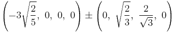 \left(-3\sqrt{\frac{2}{5}},\ 0,\ 0,\ 0\right) \pm \left(0,\ \sqrt{\frac{2}{3}},\  \frac{2}{\sqrt{3}},\  0\right)