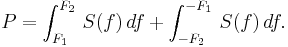 
P=\int_{F_1}^{F_2}\,S(f)\,d f %2B \int_{-F_2}^{-F_1}\,S(f)\,df.
