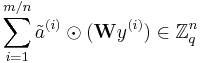  \sum_{i=1}^{m/n} \tilde{a}^{(i)} \odot (\textbf{W}y^{(i)}) \in \mathbb{Z}_q^n 