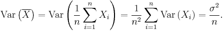 \operatorname{Var}\left(\overline{X}\right) = \operatorname{Var}\left(\frac {1} {n}\sum_{i=1}^n X_i\right) = \frac {1} {n^2}\sum_{i=1}^n \operatorname{Var}\left(X_i\right) = \frac {\sigma^2} {n}.