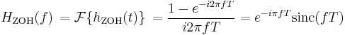 H_{\mathrm{ZOH}}(f)\, = \mathcal{F} \{ h_{\mathrm{ZOH}}(t) \} \,= \frac{1 - e^{-i 2 \pi fT}}{i 2 \pi fT} = e^{-i \pi fT} \mathrm{sinc}(fT) \ 