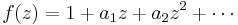  f(z)=1 %2B a_1 z %2B a_2 z^2 %2B \cdots