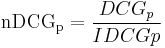  \mathrm{nDCG_{p}} = \frac{DCG_{p}}{IDCG{p}} 