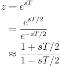 
\begin{align}
z &= e^{sT}   \\
  &= \frac{e^{sT/2}}{e^{-sT/2}} \\
  &\approx \frac{1 %2B s T / 2}{1 - s T / 2}
\end{align}
