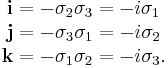 \begin{matrix}\mathbf{i} = -\sigma_2 \sigma_3 = -i \sigma_1 \\
\mathbf{j} = -\sigma_3 \sigma_1 = -i \sigma_2 \\
\mathbf{k} = -\sigma_1 \sigma_2 = -i \sigma_3. \end{matrix}