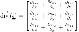 \overrightarrow{\operatorname{div}}\,(\mathbf{\underline{\underline{\epsilon}}}) = 
\begin{bmatrix}
\frac{\partial \epsilon_{xx}}{\partial x} %2B\frac{\partial \epsilon_{xy}}{\partial y} %2B\frac{\partial \epsilon_{xz}}{\partial z} \\[6pt]
\frac{\partial \epsilon_{yx}}{\partial x} %2B\frac{\partial \epsilon_{yy}}{\partial y} %2B\frac{\partial \epsilon_{yz}}{\partial z} \\[6pt]
\frac{\partial \epsilon_{zx}}{\partial x} %2B\frac{\partial \epsilon_{zy}}{\partial y} %2B\frac{\partial \epsilon_{zz}}{\partial z}
\end{bmatrix}
