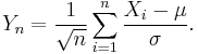 
    Y_n = \frac{1}{\sqrt{n}} \sum_{i=1}^n \frac{X_i - \mu}{\sigma}.
  