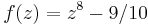 f(z)=z^8-9/10