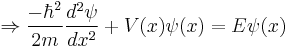  \Rightarrow \frac{-\hbar^2}{2m} \frac{d^2 \psi}{d x^2} %2B V(x) \psi (x) = E \psi (x) 