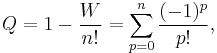 Q = 1 - \frac{W}{n!} = \sum_{p=0}^n \frac{(-1)^p}{p!}, 