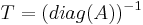 T=(diag(A))^{-1}