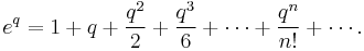  e^q = 1 %2B q %2B \frac{q^2}{2} %2B \frac{q^3}{6} %2B \cdots %2B \frac{q^n}{n!} %2B \cdots .