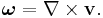 \boldsymbol{\omega}=\nabla\times\mathbf{v}. 