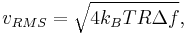 v_{{RMS}} = \sqrt { 4 k_B T R \Delta f },