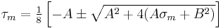 
   \tau_m = \tfrac{1}{8}\left[-A \pm \sqrt{A^2 %2B 4(A\sigma_m %2B B^2)}\right]
 