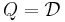 Q=\mathcal{D}