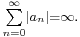 \scriptstyle\sum\limits_{n=0}^\infty \left|a_n\right| = \infty.