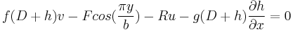 
 f(D%2Bh)v-Fcos (\frac{\pi y}{b})-Ru-g(D%2Bh)\frac{\partial h}{\partial x}=0 