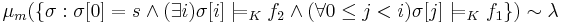 \mu_m(\{\sigma�: \sigma[0] = s \land (\exists i)\sigma[i] \models_K f_2 \land (\forall 0 \leq j < i) \sigma[j] \models_K f_1\}) \sim \lambda