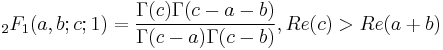 \;_2F_1 (a,b;c;1)=
\frac{\Gamma(c)\Gamma(c-a-b)}{\Gamma(c-a)\Gamma(c-b)},   Re(c)>Re(a%2Bb) 