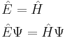 \begin{align} 
& \hat{E} = \hat{H} \\
& \hat{E}\Psi = \hat{H} \Psi \\
\end{align}\,\!