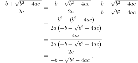 \begin{align}
\frac{-b %2B \sqrt {b^2-4ac\ }}{2a}
 &{}= \frac{-b %2B \sqrt {b^2-4ac\ }}{2a} \cdot \frac{-b - \sqrt {b^2-4ac\ }}{-b - \sqrt {b^2-4ac\ }} \\
 &{}= \frac{b^2 - (b^2 - 4ac)}{2a \left ( -b - \sqrt {b^2-4ac} \right ) } \\
 &{}= \frac{4ac}{2a \left ( -b - \sqrt {b^2-4ac} \right ) } \\
 &{}=\frac{2c}{-b - \sqrt {b^2-4ac\ }}.
\end{align}