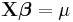 \mathbf{X}\boldsymbol{\beta}=\mu\,\!