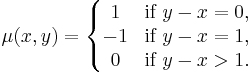 \mu(x,y)=\left\{\begin{matrix}
1 & \mbox{if }y-x=0, \\
-1 & \mbox{if }y-x=1, \\
0 & \mbox{if }y-x>1.
\end{matrix}\right.